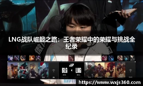 LNG战队崛起之路：王者荣耀中的荣耀与挑战全纪录