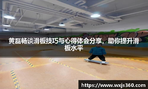 黄磊畅谈滑板技巧与心得体会分享，助你提升滑板水平