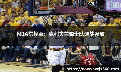 NBA常规赛：克利夫兰骑士队迎战强敌