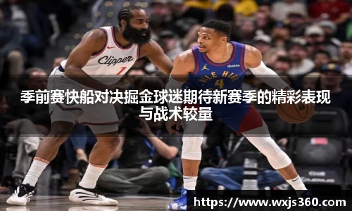 季前赛快船对决掘金球迷期待新赛季的精彩表现与战术较量