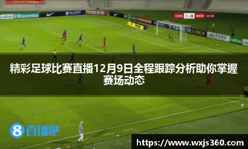 精彩足球比赛直播12月9日全程跟踪分析助你掌握赛场动态