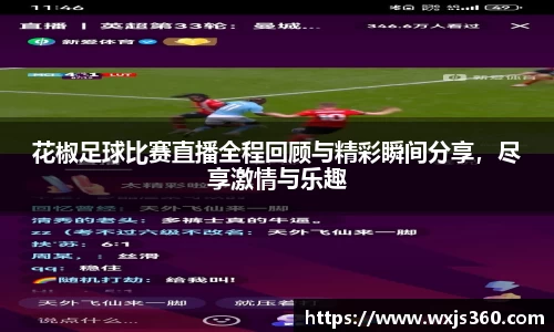 花椒足球比赛直播全程回顾与精彩瞬间分享，尽享激情与乐趣