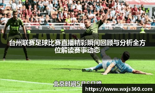 台州联赛足球比赛直播精彩瞬间回顾与分析全方位解读赛事动态