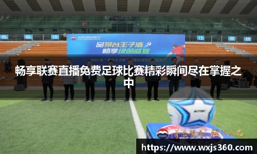 畅享联赛直播免费足球比赛精彩瞬间尽在掌握之中