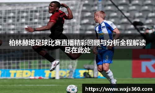 柏林赫塔足球比赛直播精彩回顾与分析全程解读尽在此处