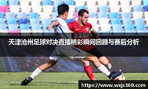天津沧州足球对决直播精彩瞬间回顾与赛后分析