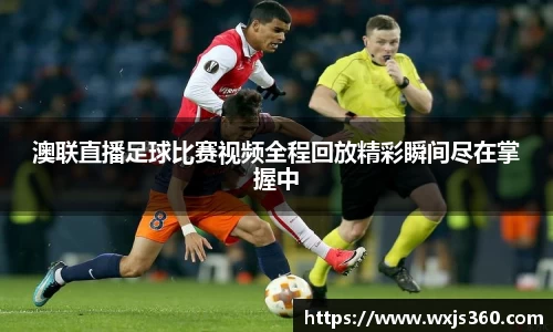 澳联直播足球比赛视频全程回放精彩瞬间尽在掌握中
