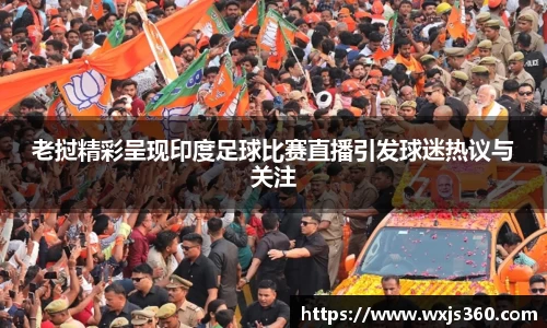 老挝精彩呈现印度足球比赛直播引发球迷热议与关注