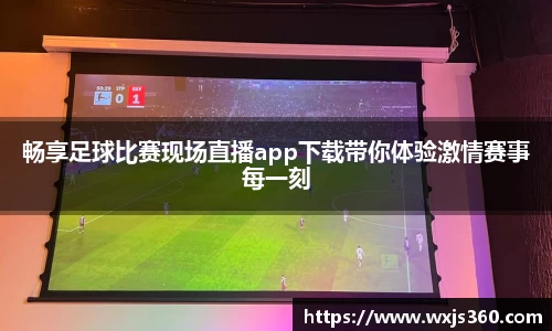 畅享足球比赛现场直播app下载带你体验激情赛事每一刻