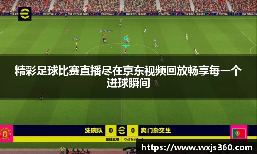 精彩足球比赛直播尽在京东视频回放畅享每一个进球瞬间
