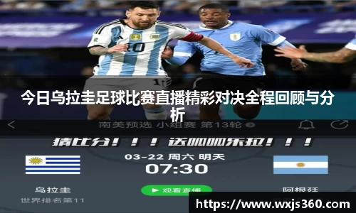 今日乌拉圭足球比赛直播精彩对决全程回顾与分析