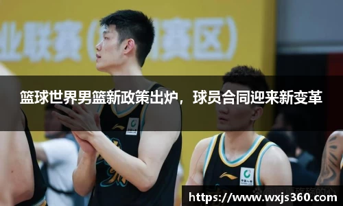 篮球世界男篮新政策出炉，球员合同迎来新变革