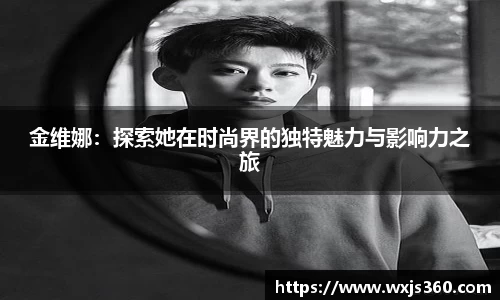 金维娜：探索她在时尚界的独特魅力与影响力之旅