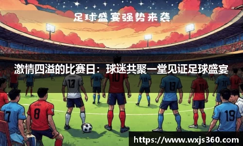 激情四溢的比赛日：球迷共聚一堂见证足球盛宴