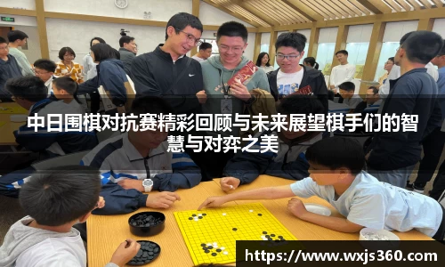 中日围棋对抗赛精彩回顾与未来展望棋手们的智慧与对弈之美