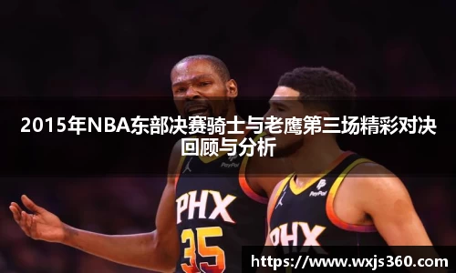 2015年NBA东部决赛骑士与老鹰第三场精彩对决回顾与分析
